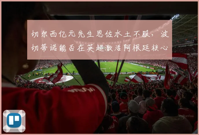 切尔西亿元先生恩佐水土不服，波切蒂诺能否在英超激活阿根廷核心？
